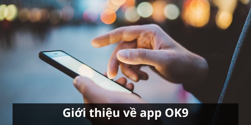 Tải App OK9 - Quy Trình Với Vài Bước Đơn Giản 1 Giới thiệu thông tin về ứng dụng của nhà cái OK9